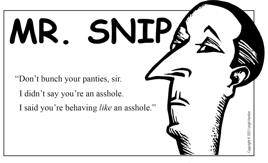 Clip art of a dismissive man with pointy nose and pencil-thin mustache portrays Mr. Snp, who declares: Don't bunch your panties, sir. I didn't say you're an asshole. I said you're behaving like an asshole.